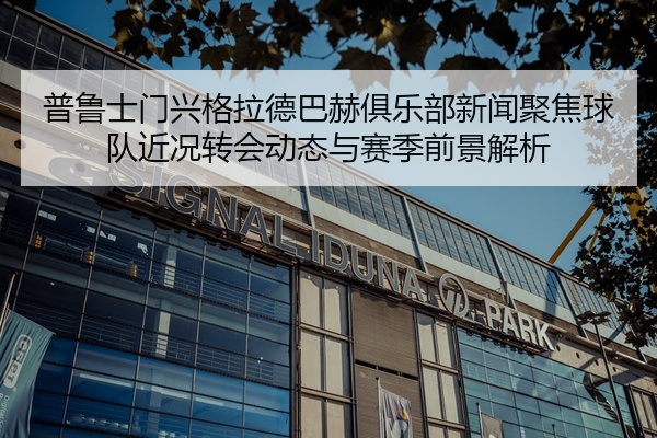 普鲁士门兴格拉德巴赫俱乐部新闻聚焦球队近况转会动态与赛季前景解析